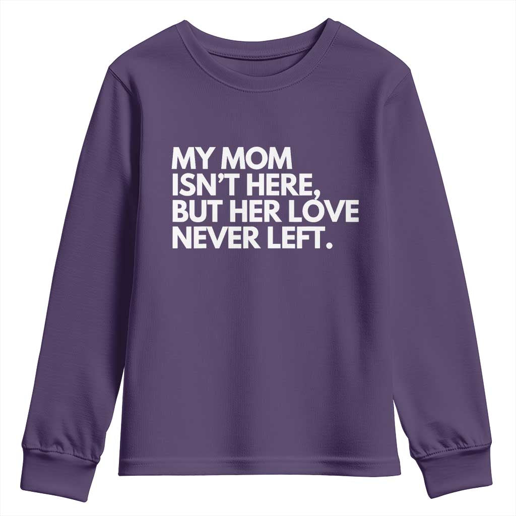 My Mom Isn't Here But Her Love Never Left Youth Sweatshirt Emotional Mother Memorial Tribute