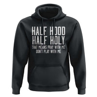 Funny Distressed Sassy Christian Hoodie Half Hood Half Holy Pray With Me Don't Play With Me