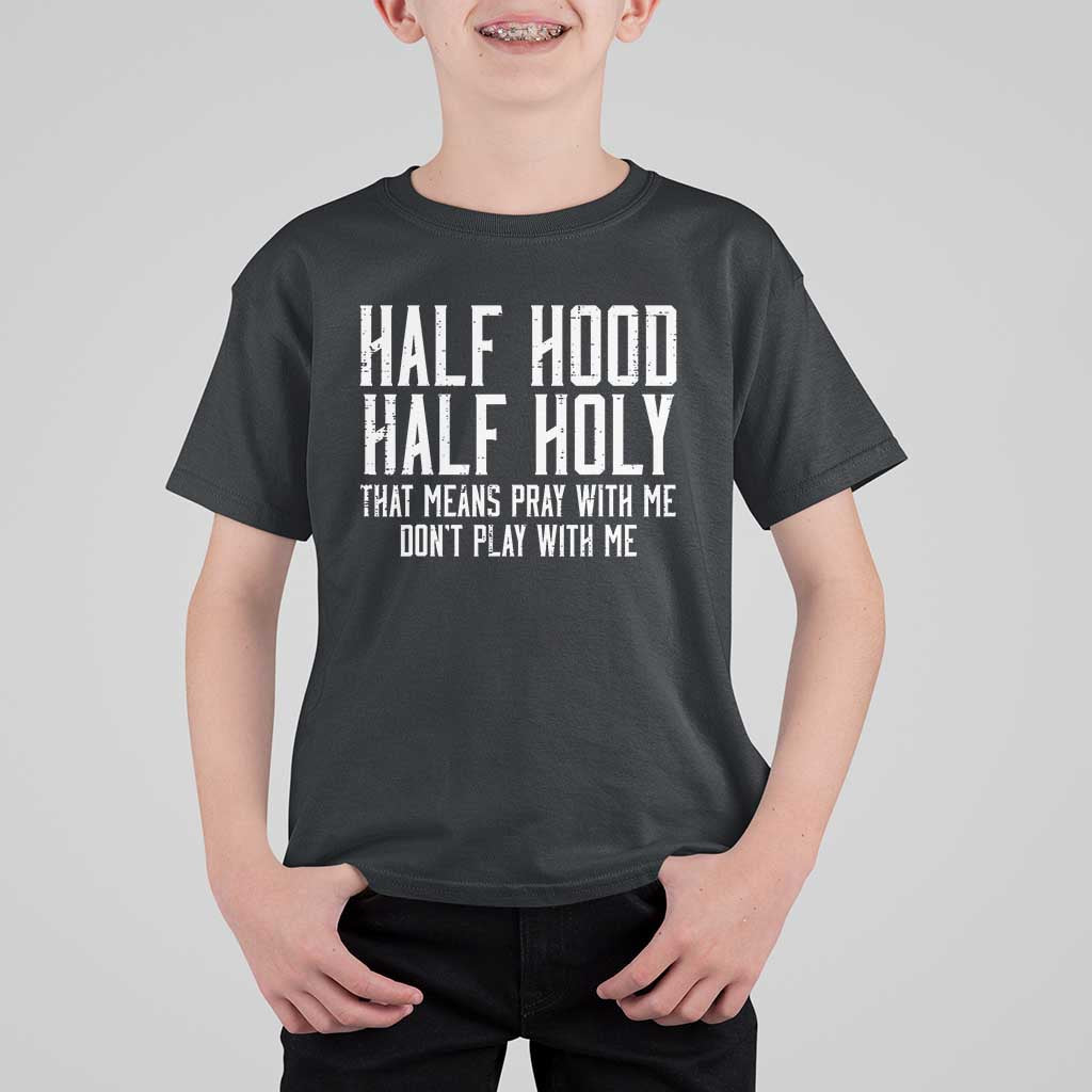 Funny Distressed Sassy Christian T Shirt For Kid Half Hood Half Holy Pray With Me Don't Play With Me
