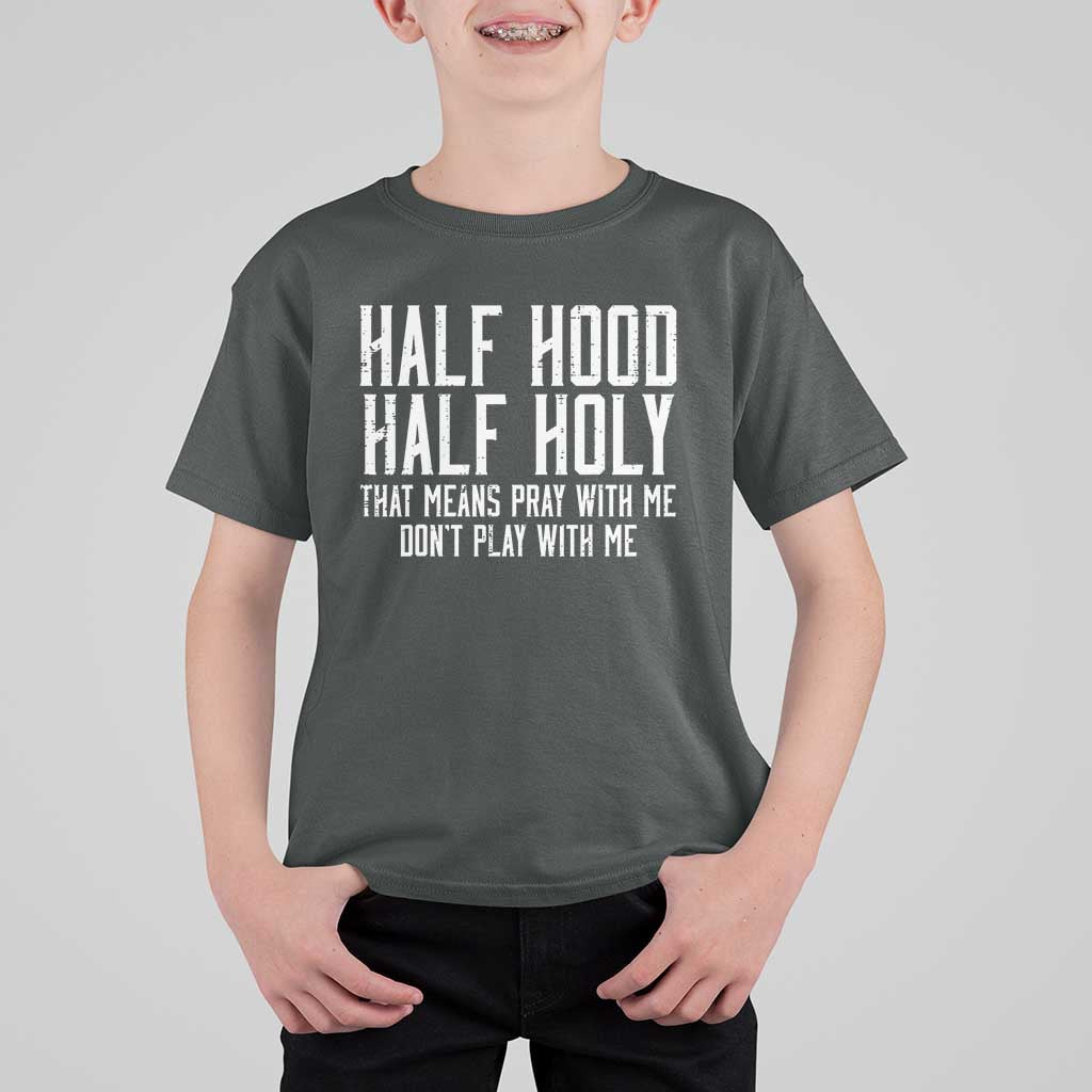 Funny Distressed Sassy Christian T Shirt For Kid Half Hood Half Holy Pray With Me Don't Play With Me