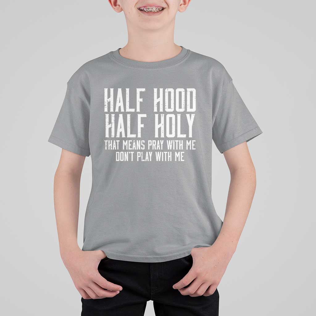 Funny Distressed Sassy Christian T Shirt For Kid Half Hood Half Holy Pray With Me Don't Play With Me