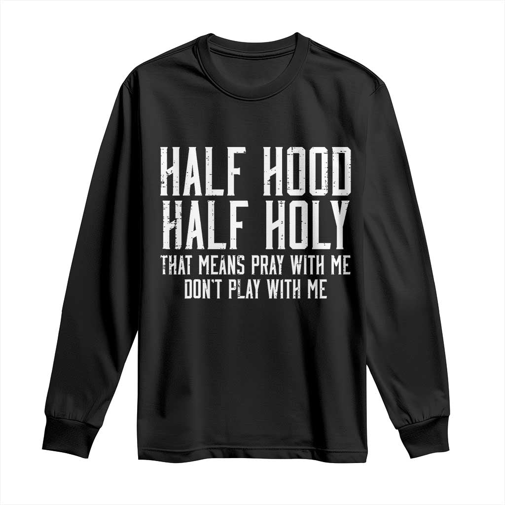 Funny Distressed Sassy Christian Long Sleeve Shirt Half Hood Half Holy Pray With Me Don't Play With Me
