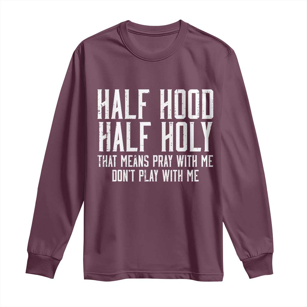 Funny Distressed Sassy Christian Long Sleeve Shirt Half Hood Half Holy Pray With Me Don't Play With Me
