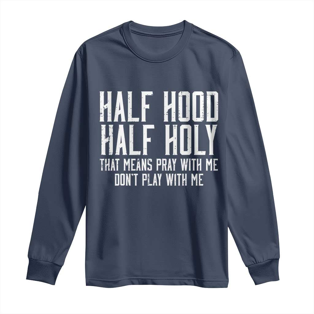 Funny Distressed Sassy Christian Long Sleeve Shirt Half Hood Half Holy Pray With Me Don't Play With Me