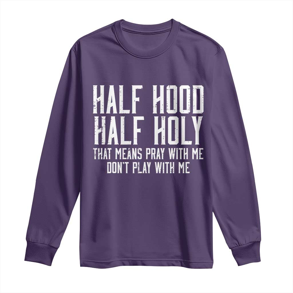 Funny Distressed Sassy Christian Long Sleeve Shirt Half Hood Half Holy Pray With Me Don't Play With Me