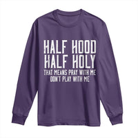 Funny Distressed Sassy Christian Long Sleeve Shirt Half Hood Half Holy Pray With Me Don't Play With Me