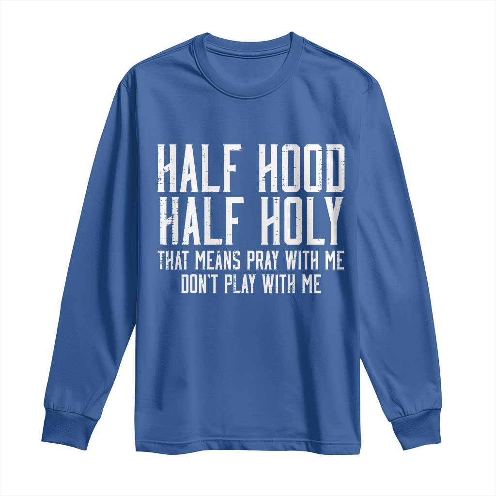 Funny Distressed Sassy Christian Long Sleeve Shirt Half Hood Half Holy Pray With Me Don't Play With Me
