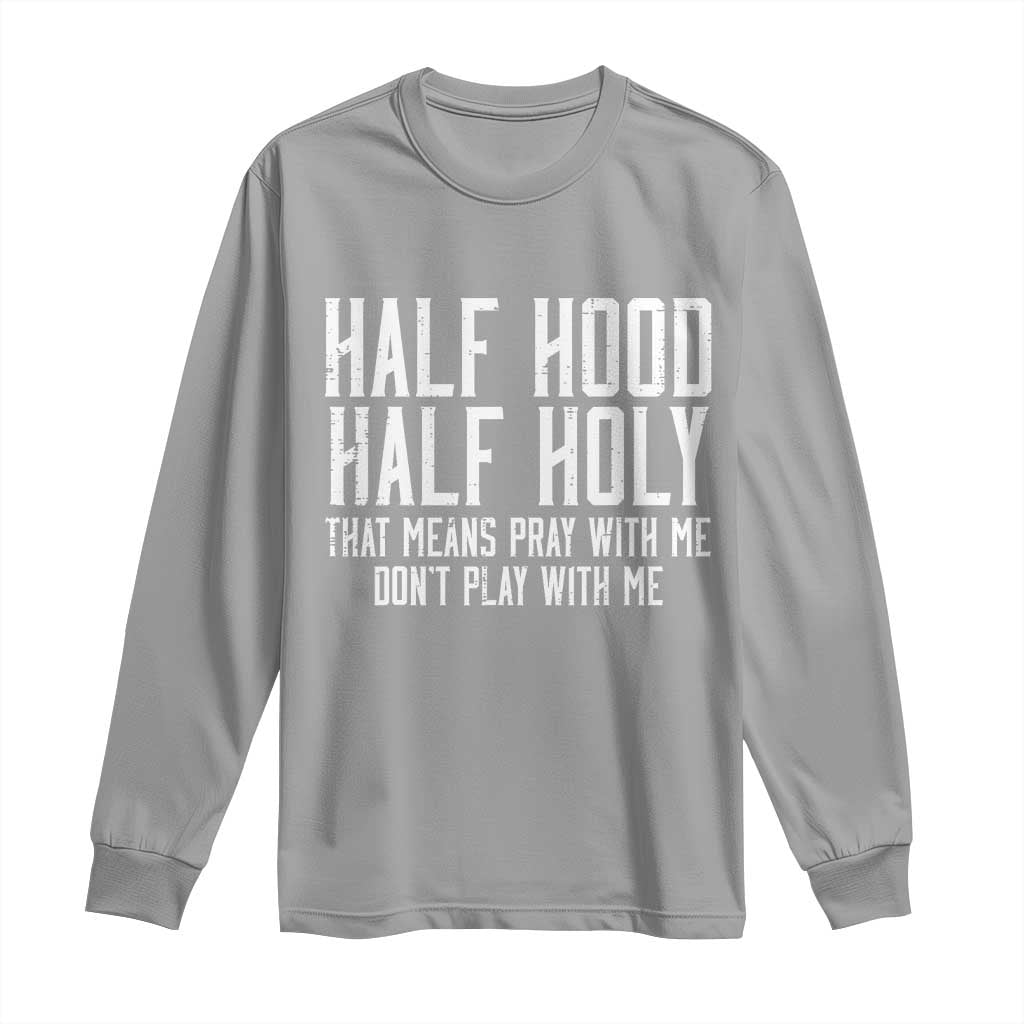 Funny Distressed Sassy Christian Long Sleeve Shirt Half Hood Half Holy Pray With Me Don't Play With Me