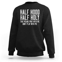 Funny Distressed Sassy Christian Sweatshirt Half Hood Half Holy Pray With Me Don't Play With Me