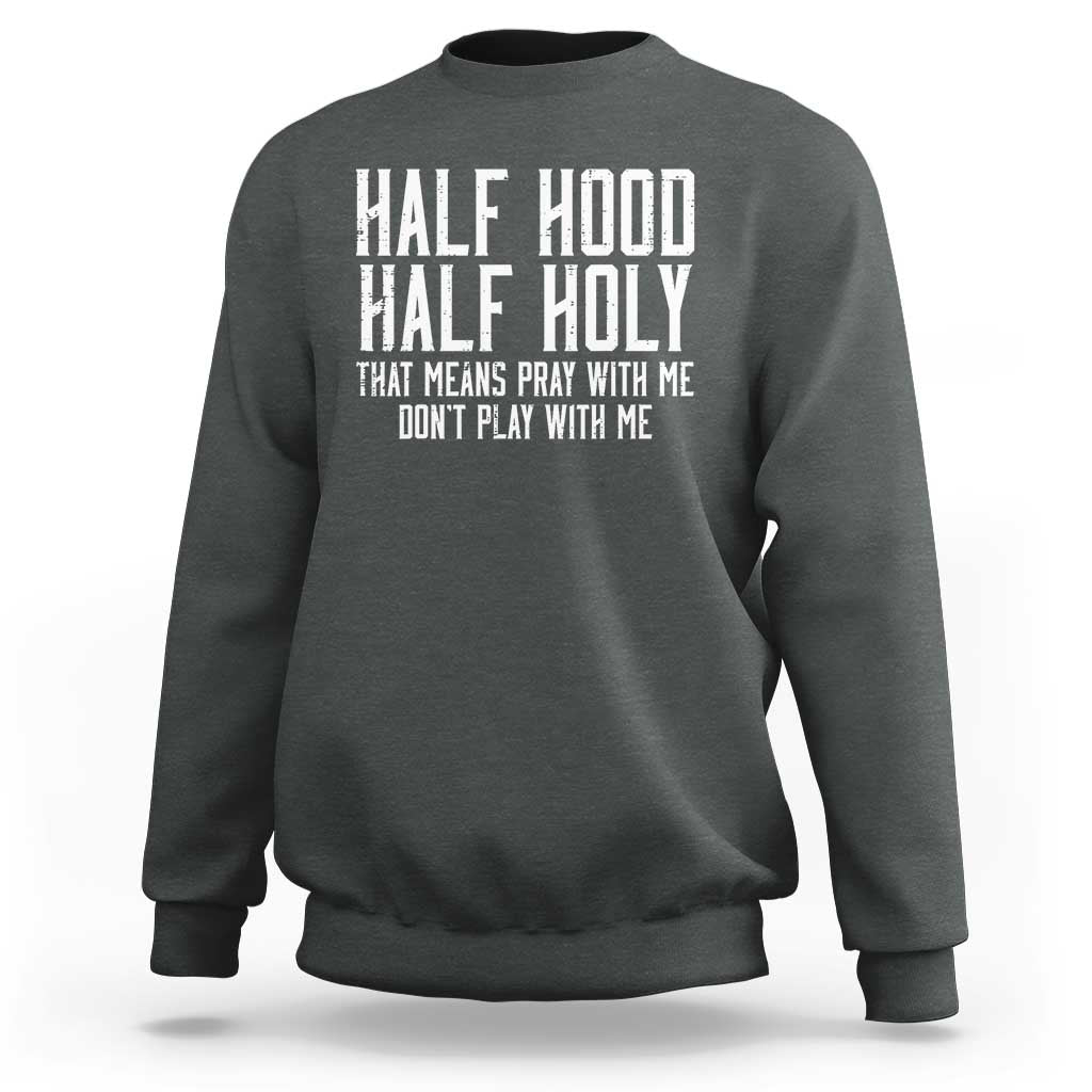 Funny Distressed Sassy Christian Sweatshirt Half Hood Half Holy Pray With Me Don't Play With Me