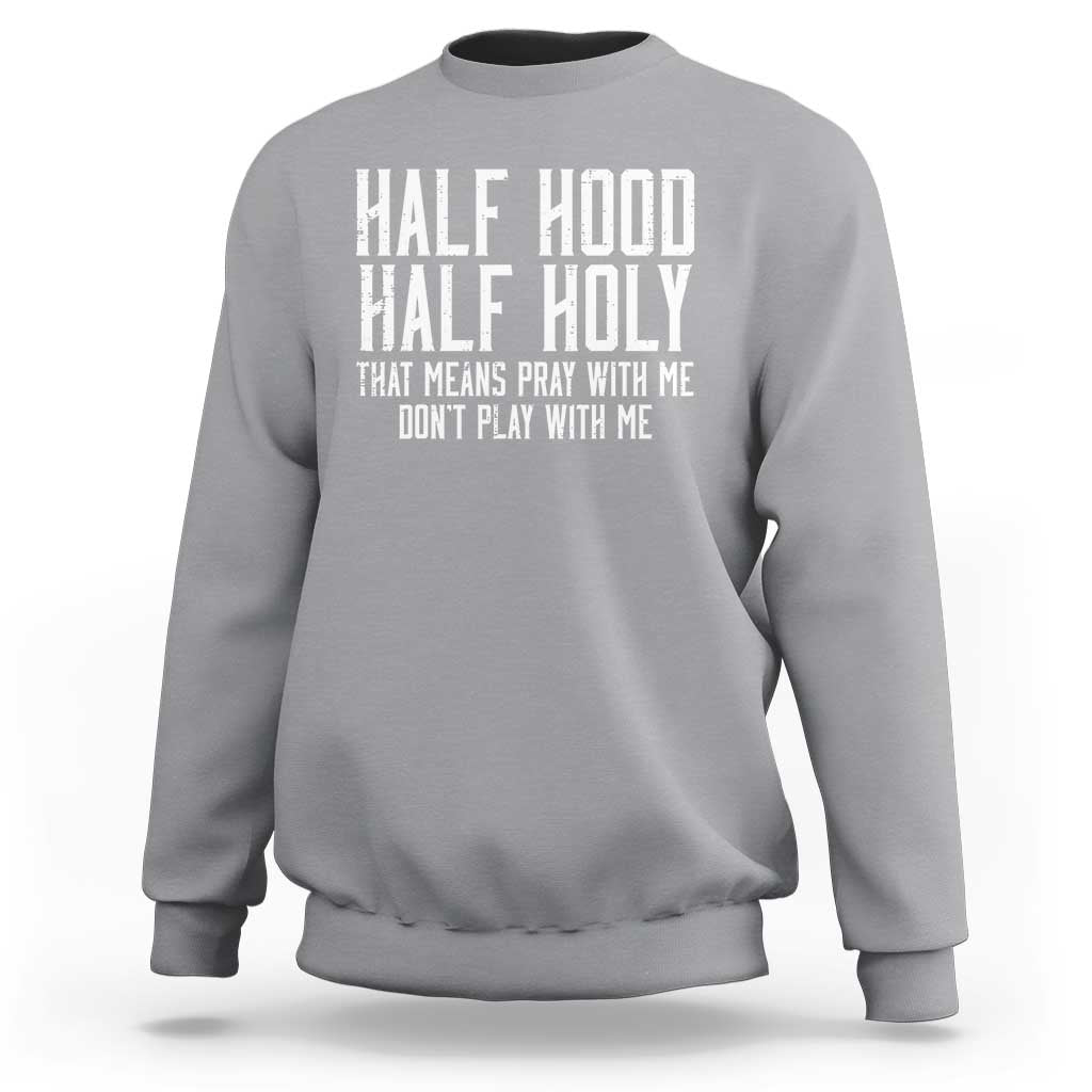 Funny Distressed Sassy Christian Sweatshirt Half Hood Half Holy Pray With Me Don't Play With Me