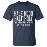 Funny Distressed Sassy Christian T Shirt Half Hood Half Holy Pray With Me Don't Play With Me