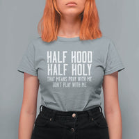 Funny Distressed Sassy Christian T Shirt For Women Half Hood Half Holy Pray With Me Don't Play With Me