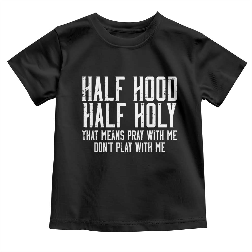 Funny Distressed Sassy Christian Toddler T Shirt Half Hood Half Holy Pray With Me Don't Play With Me