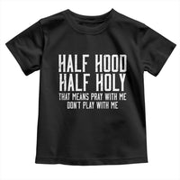 Funny Distressed Sassy Christian Toddler T Shirt Half Hood Half Holy Pray With Me Don't Play With Me