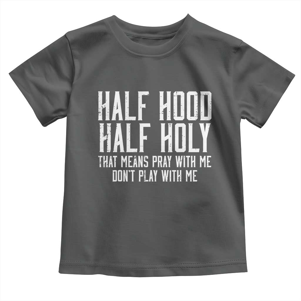 Funny Distressed Sassy Christian Toddler T Shirt Half Hood Half Holy Pray With Me Don't Play With Me