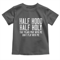 Funny Distressed Sassy Christian Toddler T Shirt Half Hood Half Holy Pray With Me Don't Play With Me