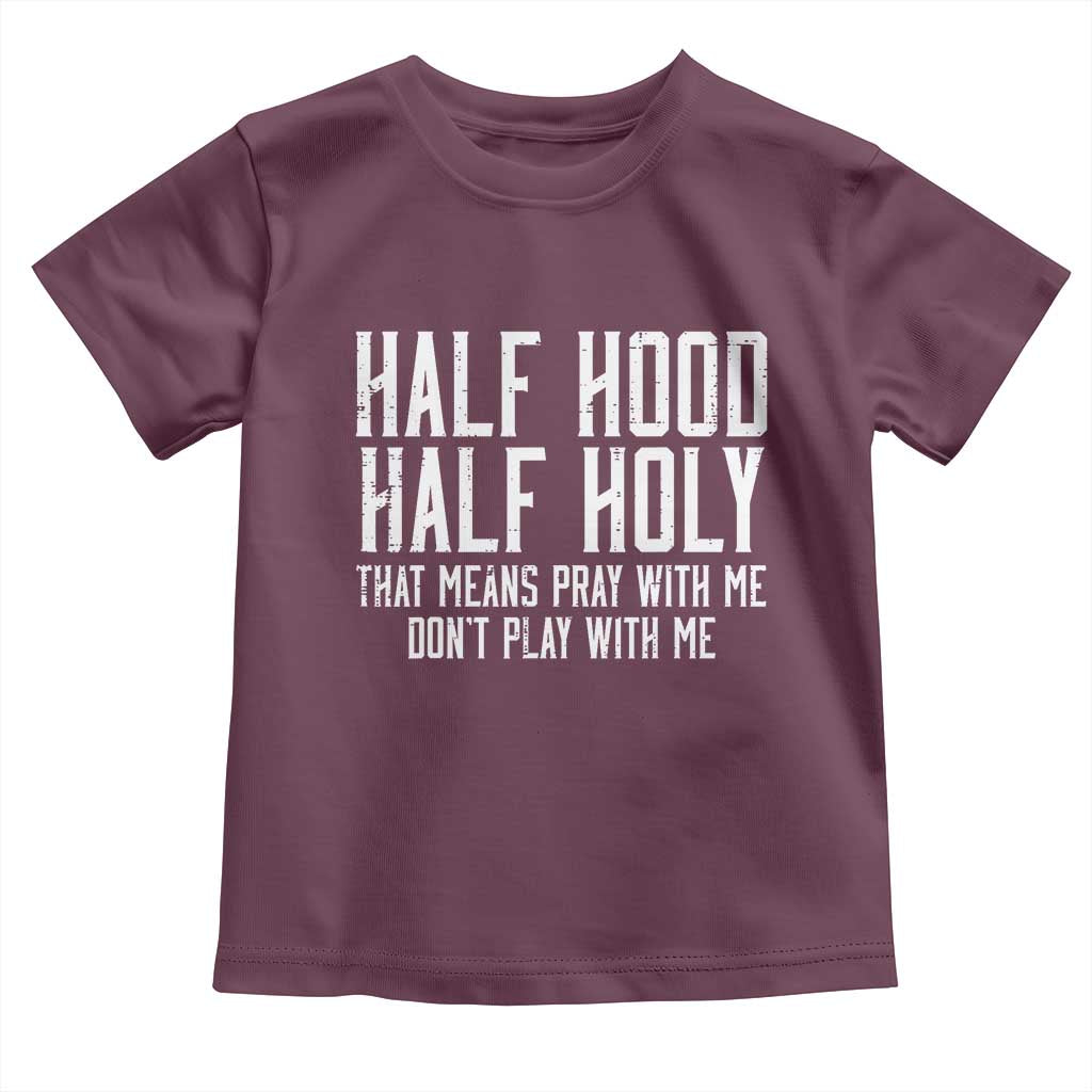Funny Distressed Sassy Christian Toddler T Shirt Half Hood Half Holy Pray With Me Don't Play With Me