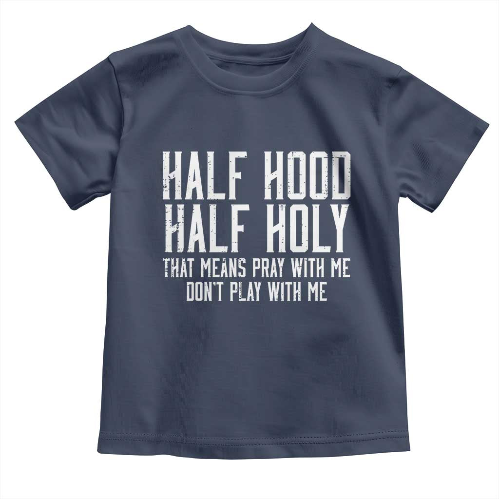 Funny Distressed Sassy Christian Toddler T Shirt Half Hood Half Holy Pray With Me Don't Play With Me