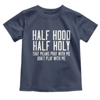 Funny Distressed Sassy Christian Toddler T Shirt Half Hood Half Holy Pray With Me Don't Play With Me