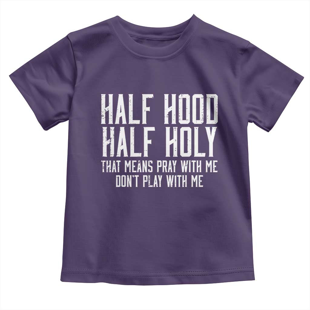 Funny Distressed Sassy Christian Toddler T Shirt Half Hood Half Holy Pray With Me Don't Play With Me