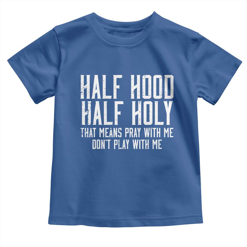 Funny Distressed Sassy Christian Toddler T Shirt Half Hood Half Holy Pray With Me Don't Play With Me