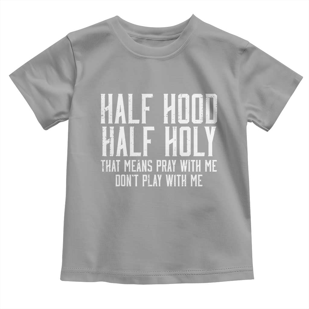 Funny Distressed Sassy Christian Toddler T Shirt Half Hood Half Holy Pray With Me Don't Play With Me