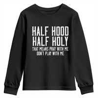 Funny Distressed Sassy Christian Youth Sweatshirt Half Hood Half Holy Pray With Me Don't Play With Me
