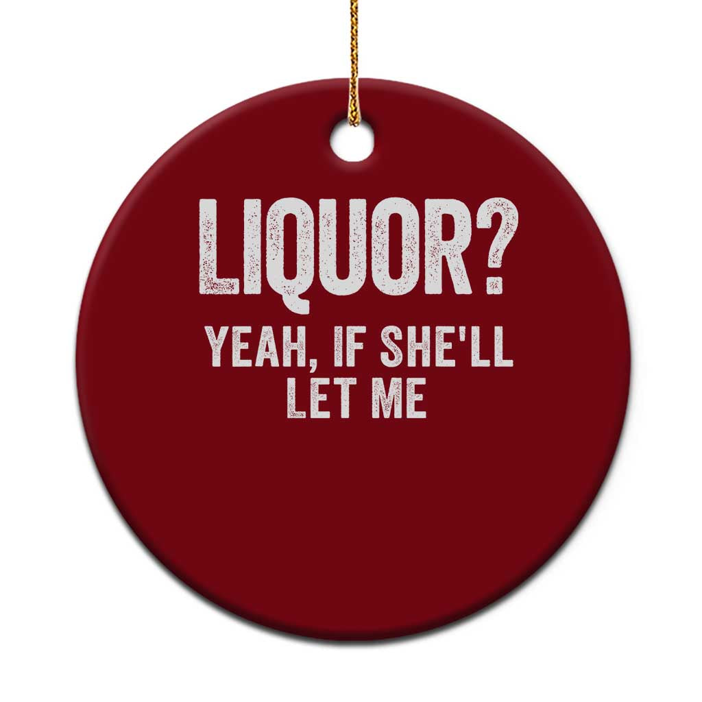 Funny Adult Humor Pun Sarcastic Drinking Ceramic Ornament Liquor Yeah If She'll Let Me