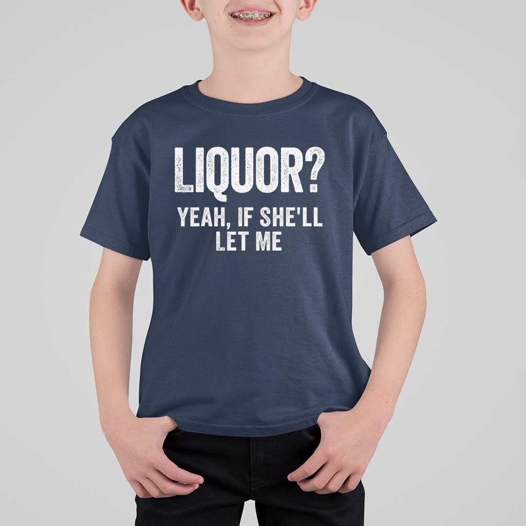 Funny Adult Humor Pun Sarcastic Drinking T Shirt For Kid Liquor Yeah If She'll Let Me