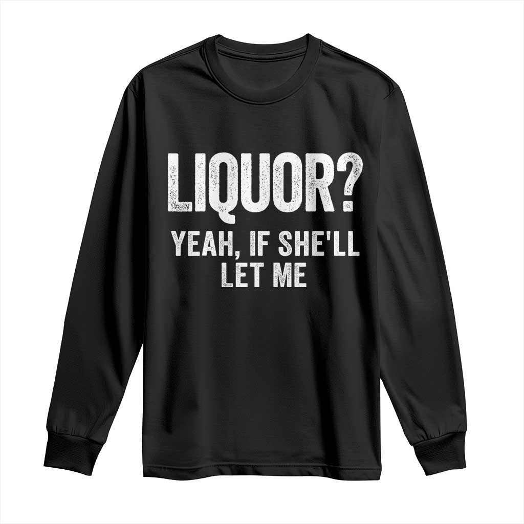 Funny Adult Humor Pun Sarcastic Drinking Long Sleeve Shirt Liquor Yeah If She'll Let Me