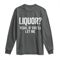 Funny Adult Humor Pun Sarcastic Drinking Long Sleeve Shirt Liquor Yeah If She'll Let Me