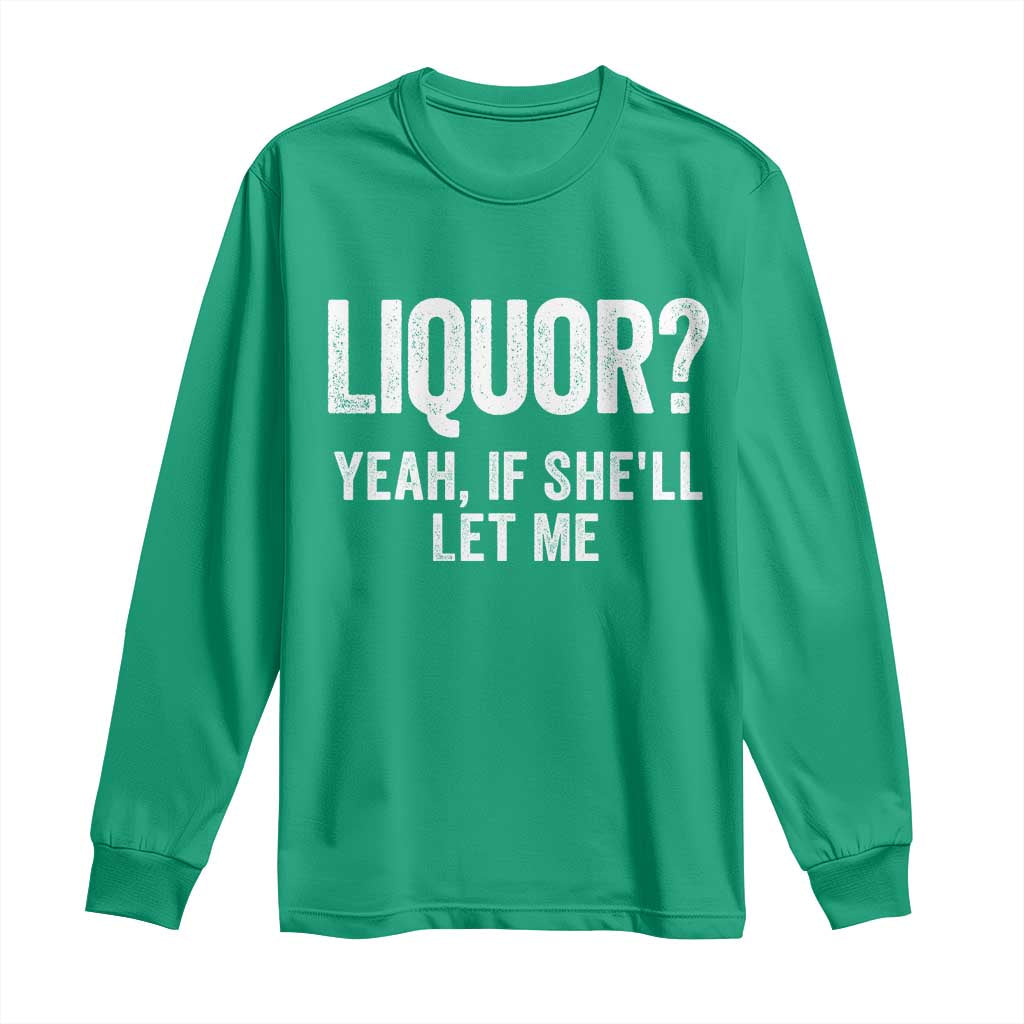 Funny Adult Humor Pun Sarcastic Drinking Long Sleeve Shirt Liquor Yeah If She'll Let Me