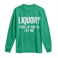 Funny Adult Humor Pun Sarcastic Drinking Long Sleeve Shirt Liquor Yeah If She'll Let Me
