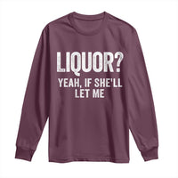 Funny Adult Humor Pun Sarcastic Drinking Long Sleeve Shirt Liquor Yeah If She'll Let Me