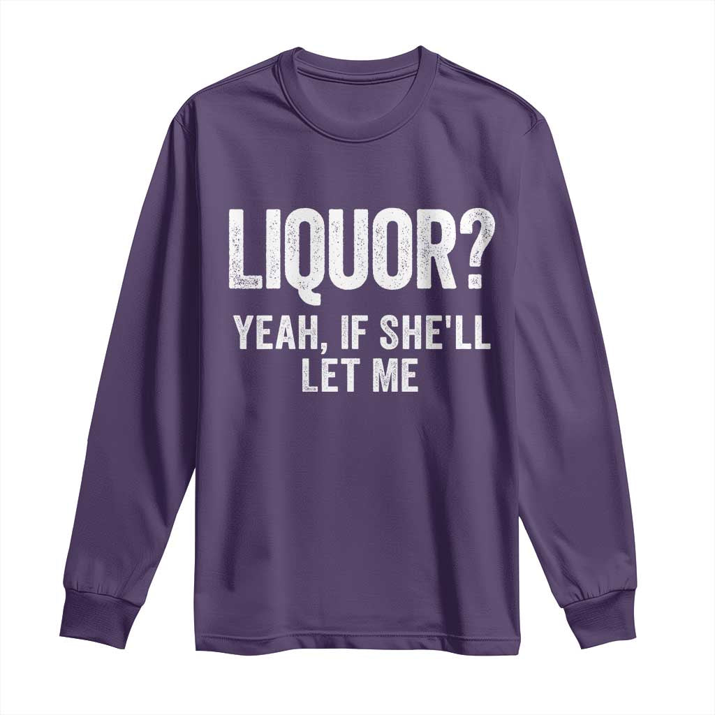 Funny Adult Humor Pun Sarcastic Drinking Long Sleeve Shirt Liquor Yeah If She'll Let Me