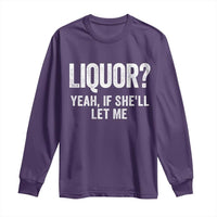 Funny Adult Humor Pun Sarcastic Drinking Long Sleeve Shirt Liquor Yeah If She'll Let Me