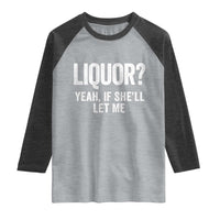 Funny Adult Humor Pun Sarcastic Drinking Raglan Shirt Liquor Yeah If She'll Let Me
