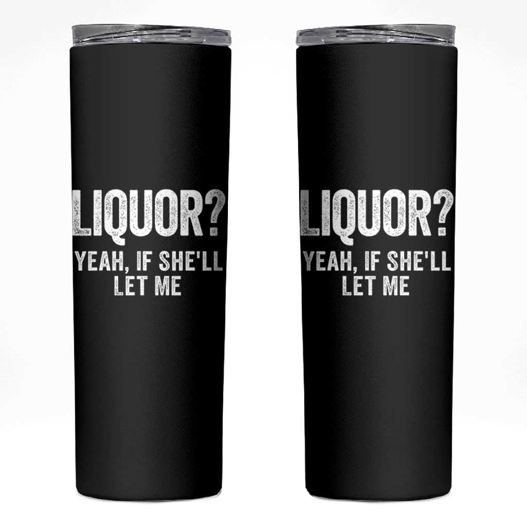 Funny Adult Humor Pun Sarcastic Drinking Skinny Tumbler Liquor Yeah If She'll Let Me