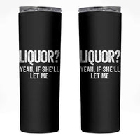 Funny Adult Humor Pun Sarcastic Drinking Skinny Tumbler Liquor Yeah If She'll Let Me