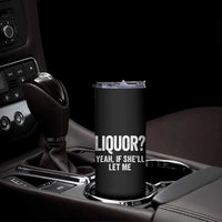 Funny Adult Humor Pun Sarcastic Drinking Skinny Tumbler Liquor Yeah If She'll Let Me