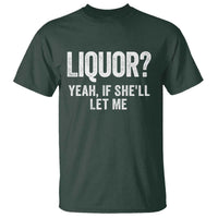 Funny Adult Humor Pun Sarcastic Drinking T Shirt Liquor Yeah If She'll Let Me