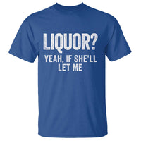 Funny Adult Humor Pun Sarcastic Drinking T Shirt Liquor Yeah If She'll Let Me