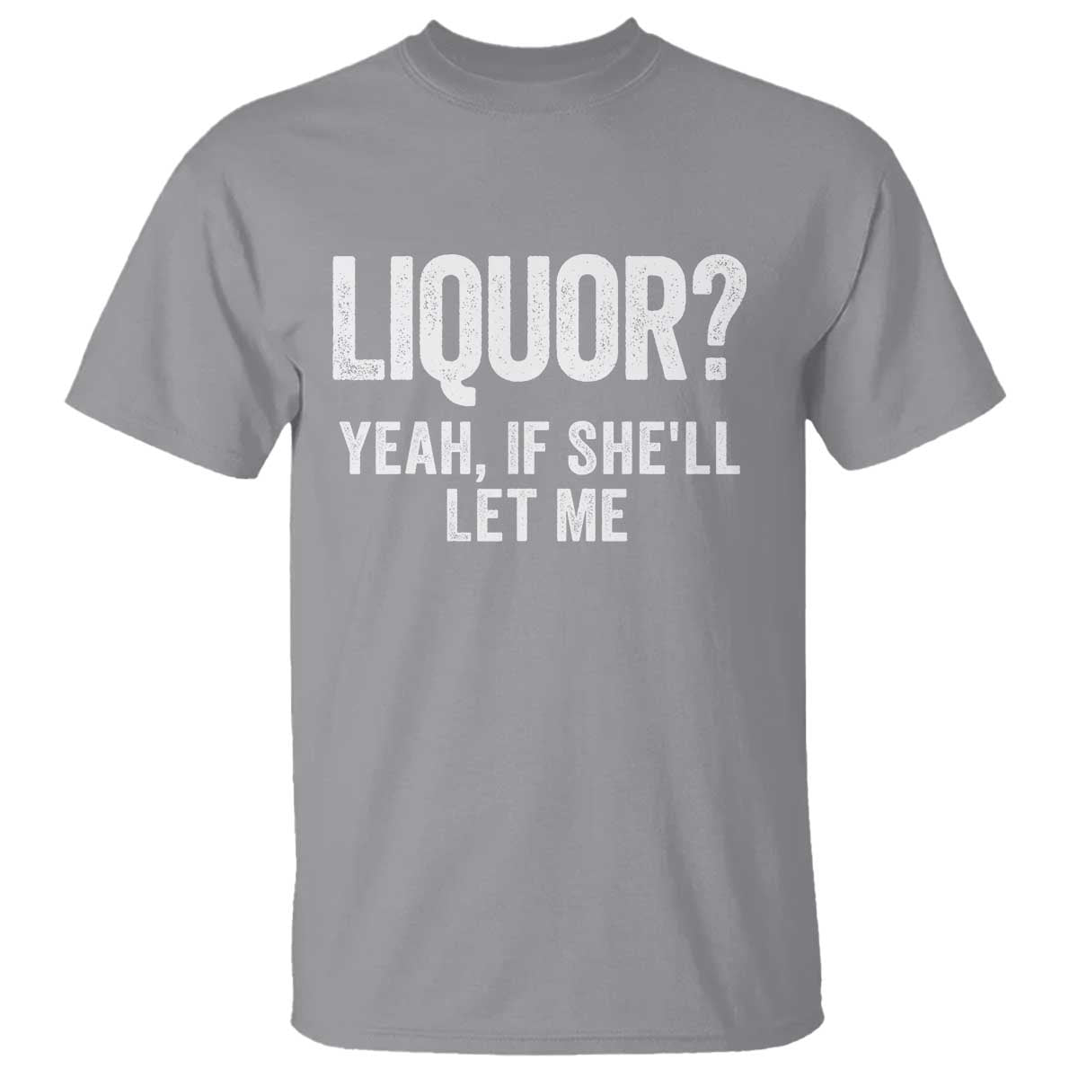 Funny Adult Humor Pun Sarcastic Drinking T Shirt Liquor Yeah If She'll Let Me