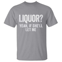 Funny Adult Humor Pun Sarcastic Drinking T Shirt Liquor Yeah If She'll Let Me
