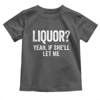 Funny Adult Humor Pun Sarcastic Drinking Toddler T Shirt Liquor Yeah If She'll Let Me
