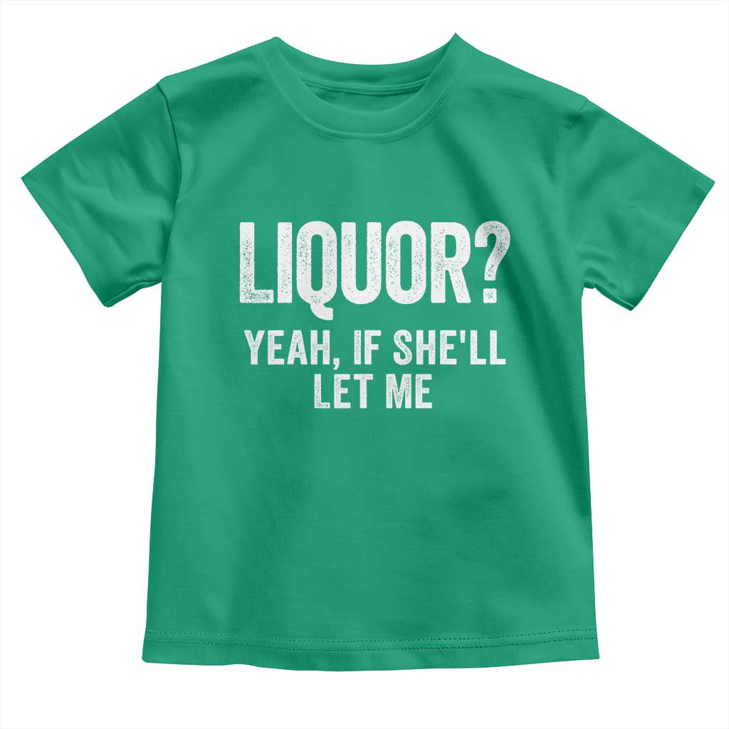 Funny Adult Humor Pun Sarcastic Drinking Toddler T Shirt Liquor Yeah If She'll Let Me