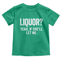 Funny Adult Humor Pun Sarcastic Drinking Toddler T Shirt Liquor Yeah If She'll Let Me