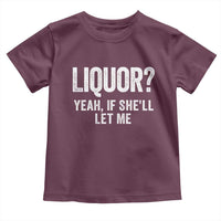 Funny Adult Humor Pun Sarcastic Drinking Toddler T Shirt Liquor Yeah If She'll Let Me