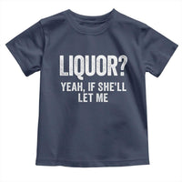 Funny Adult Humor Pun Sarcastic Drinking Toddler T Shirt Liquor Yeah If She'll Let Me